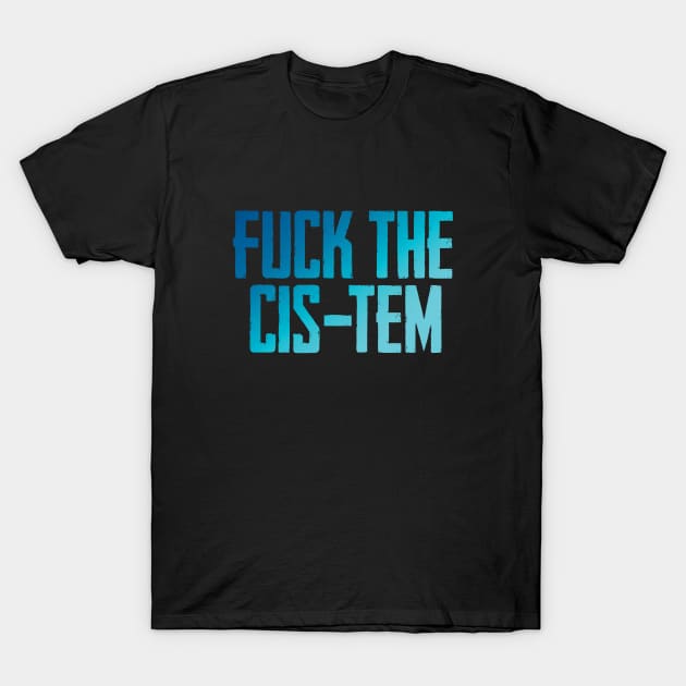 Fuck the cis-tem T-Shirt by Finito_Briganti